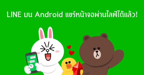 LINE บน Android แชร์หน้าจอผ่านไลฟ์ได้แล้ว!