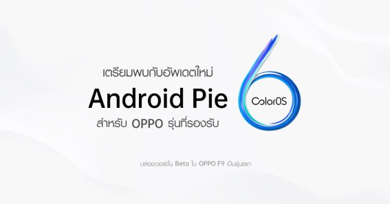 OPPO เริ่มอัปเดต ColorOS 6 ที่ใช้ Android 9 ให้มือถือรุ่นเก่า, OPPO F9 เป็นรุ่นแรก!