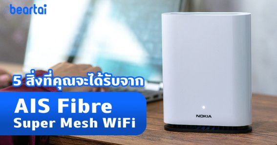 5 สิ่งที่ AIS Fibre SUPER MESH WiFi สามารถมอบให้คุณได้อย่างสมบูรณ์แบบ