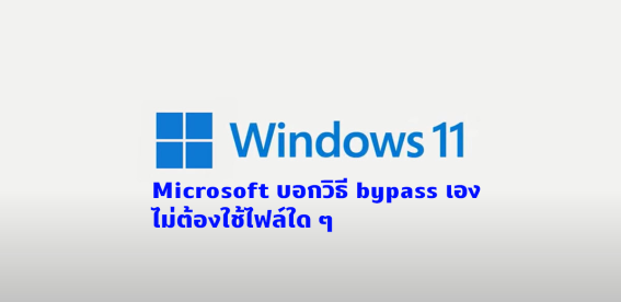 ทิป: Microsoft บอกเอง วิธี bypass ลง Windows 11 ในคอมที่สเปกไม่ถึง