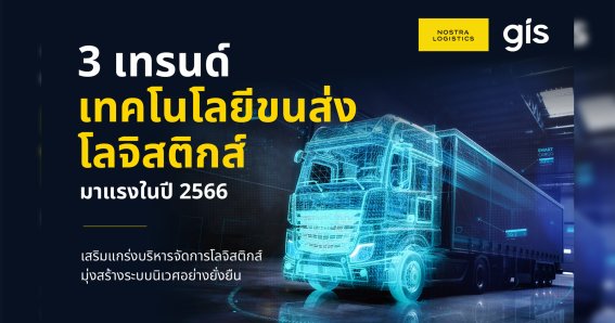 NOSTRA LOGISTICS เผย 3 เทรนด์เทคโนโลยีขนส่งโลจิสติกส์มาแรงในปี 2566