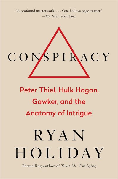 Conspiracy Peter Thiel, Hulk Hogan, Gawker and the Anatomy of Intrigue